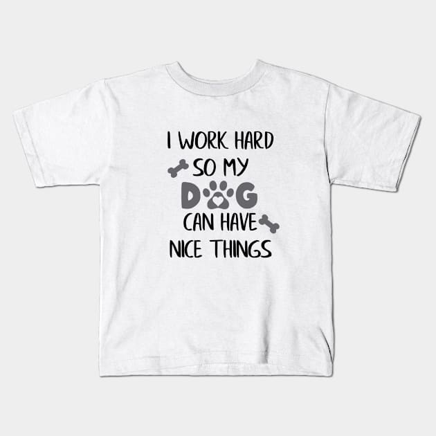 I Work Hard so my Dog can have Nice Things Kids T-Shirt by ColorFlowCreations